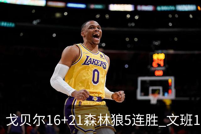 戈贝尔16+21森林狼5连胜 文班12+10马刺15连败